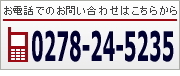 お電話でのお問合せは0278-24-5235へお気軽に